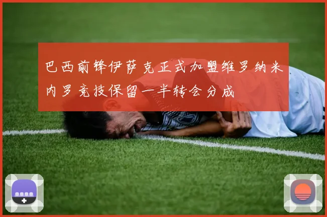 巴西前锋伊萨克正式加盟维罗纳米内罗竞技保留一半转会分成