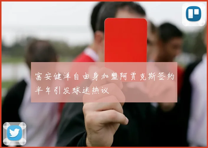 富安健洋自由身加盟阿贾克斯签约半年引发球迷热议